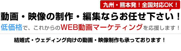 熊本の動画・映像制作編集ならお任せ下さい！全国対応！WEB動画マーケティングで売上げアップ！結婚式映像制作もOK